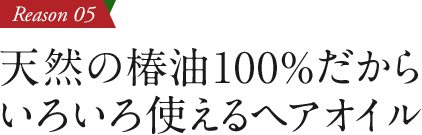 天然の椿油100%だからいろいろ使えるヘアオイル