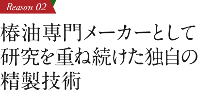 椿油専門メーカーとして研究を重ね続けた独自の精製技術