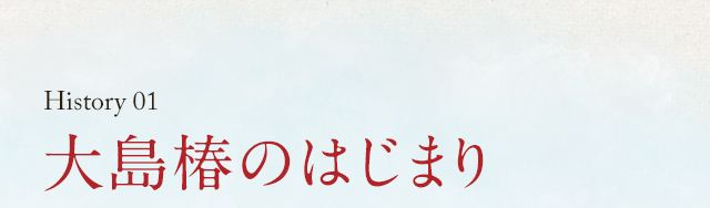 HISTORY01 大島椿のはじまり