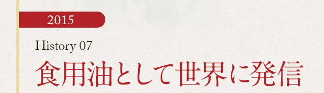 HISTORY07 食用油として世界に発信